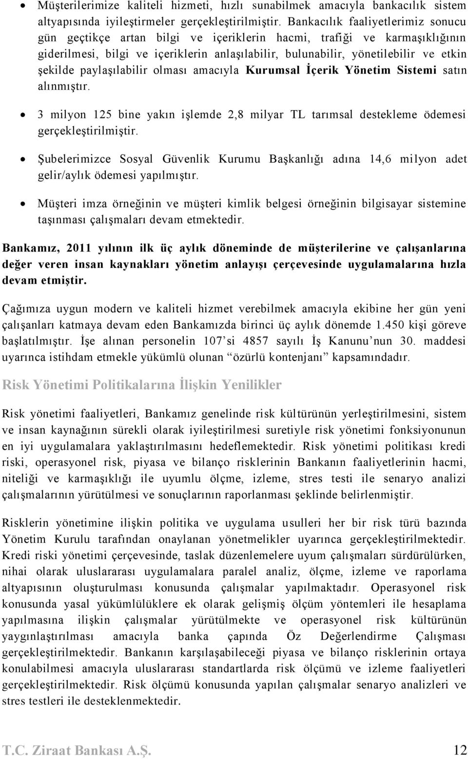 Ģekilde paylaģılabilir olması amacıyla Kurumsal Ġçerik Yönetim Sistemi satın alınmıģtır. 3 milyon 125 bine yakın iģlemde 2,8 milyar TL tarımsal destekleme ödemesi gerçekleģtirilmiģtir.