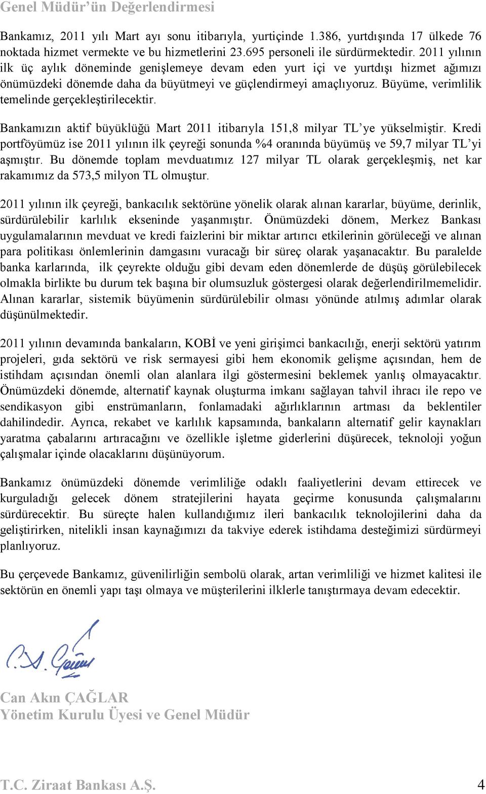 Büyüme, verimlilik temelinde gerçekleģtirilecektir. Bankamızın aktif büyüklüğü Mart 2011 itibarıyla 151,8 milyar TL ye yükselmiģtir.