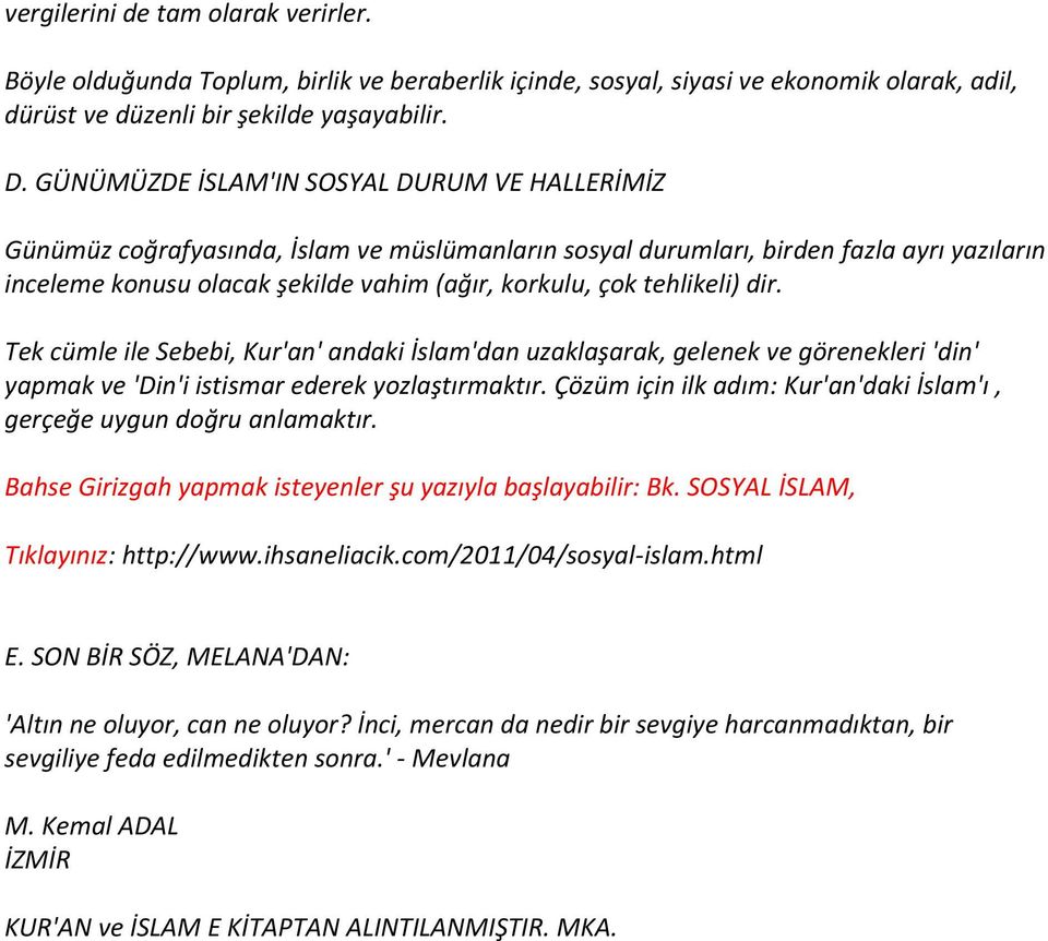 tehlikeli) dir. Tek cümle ile Sebebi, Kur'an' andaki İslam'dan uzaklaşarak, gelenek ve görenekleri 'din' yapmak ve 'Din'i istismar ederek yozlaştırmaktır.