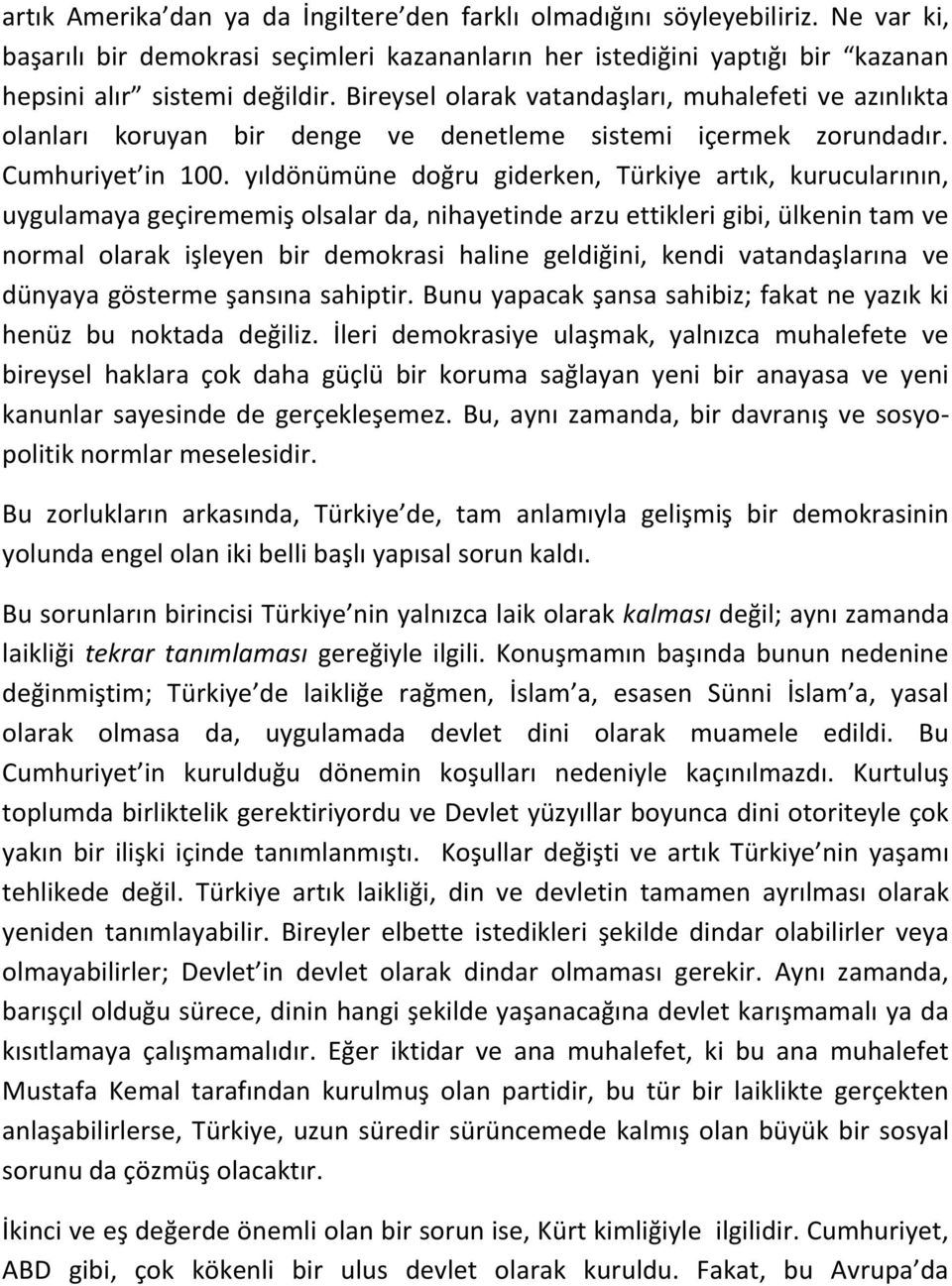 yıldönümüne doğru giderken, Türkiye artık, kurucularının, uygulamaya geçirememiş olsalar da, nihayetinde arzu ettikleri gibi, ülkenin tam ve normal olarak işleyen bir demokrasi haline geldiğini,