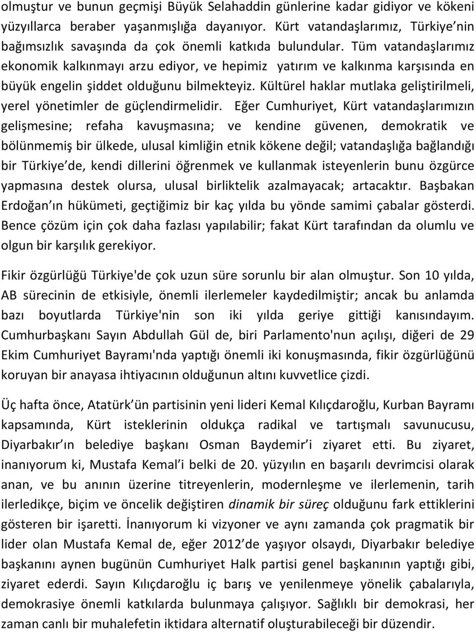 Tüm vatandaşlarımız ekonomik kalkınmayı arzu ediyor, ve hepimiz yatırım ve kalkınma karşısında en büyük engelin şiddet olduğunu bilmekteyiz.