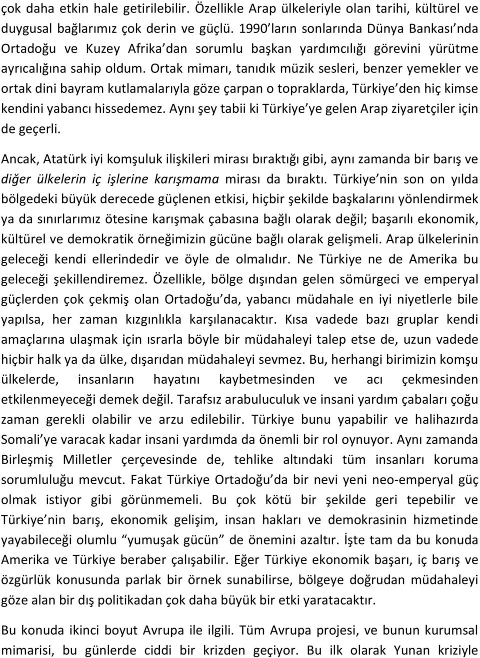 Ortak mimarı, tanıdık müzik sesleri, benzer yemekler ve ortak dini bayram kutlamalarıyla göze çarpan o topraklarda, Türkiye den hiç kimse kendini yabancı hissedemez.