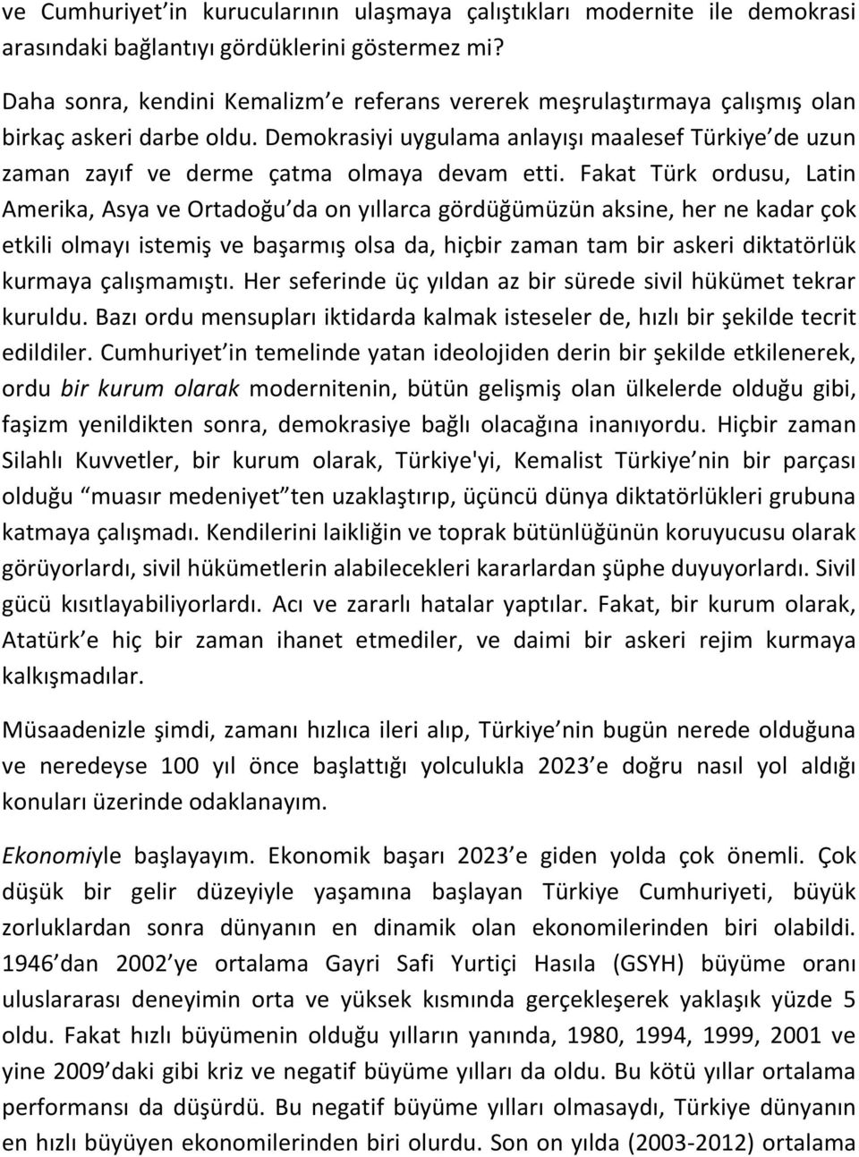 Demokrasiyi uygulama anlayışı maalesef Türkiye de uzun zaman zayıf ve derme çatma olmaya devam etti.