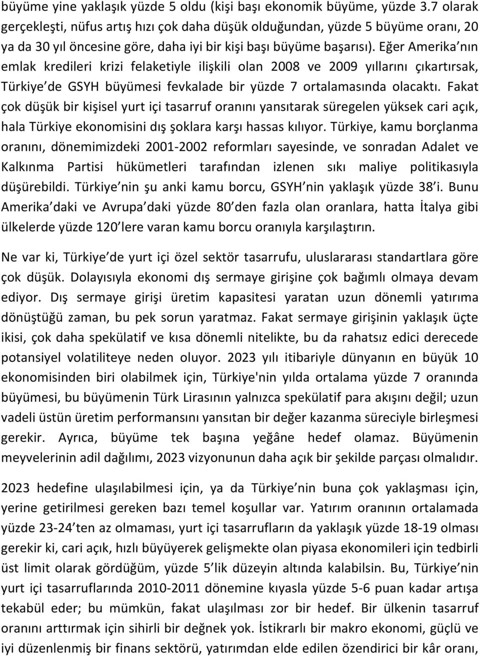 Eğer Amerika nın emlak kredileri krizi felaketiyle ilişkili olan 2008 ve 2009 yıllarını çıkartırsak, Türkiye de GSYH büyümesi fevkalade bir yüzde 7 ortalamasında olacaktı.