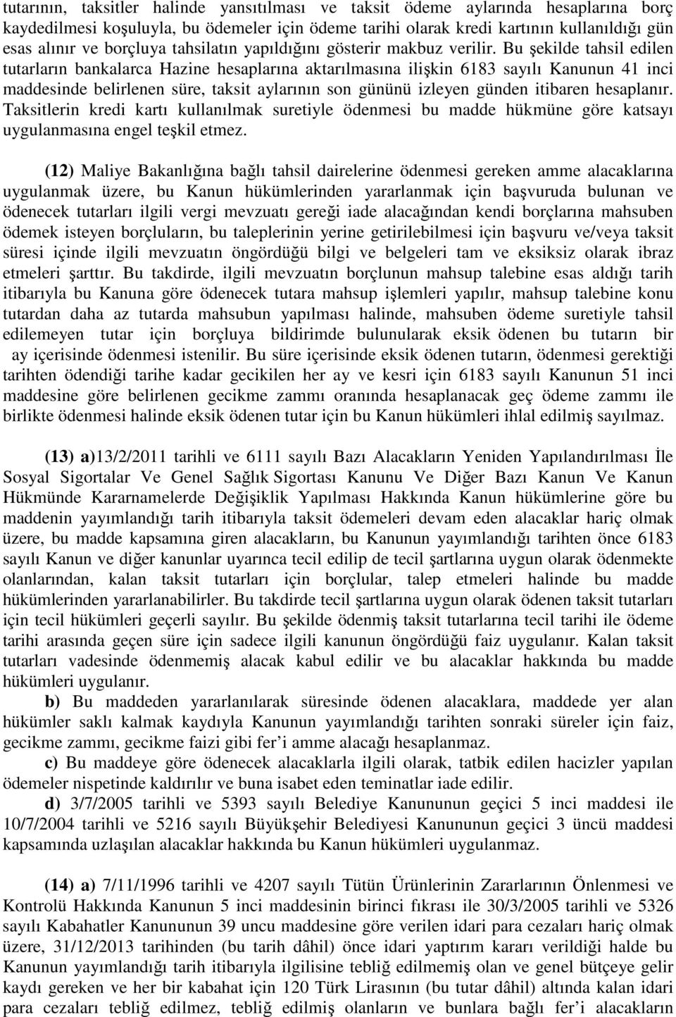 Bu şekilde tahsil edilen tutarların bankalarca Hazine hesaplarına aktarılmasına ilişkin 6183 sayılı Kanunun 41 inci maddesinde belirlenen süre, taksit aylarının son gününü izleyen günden itibaren