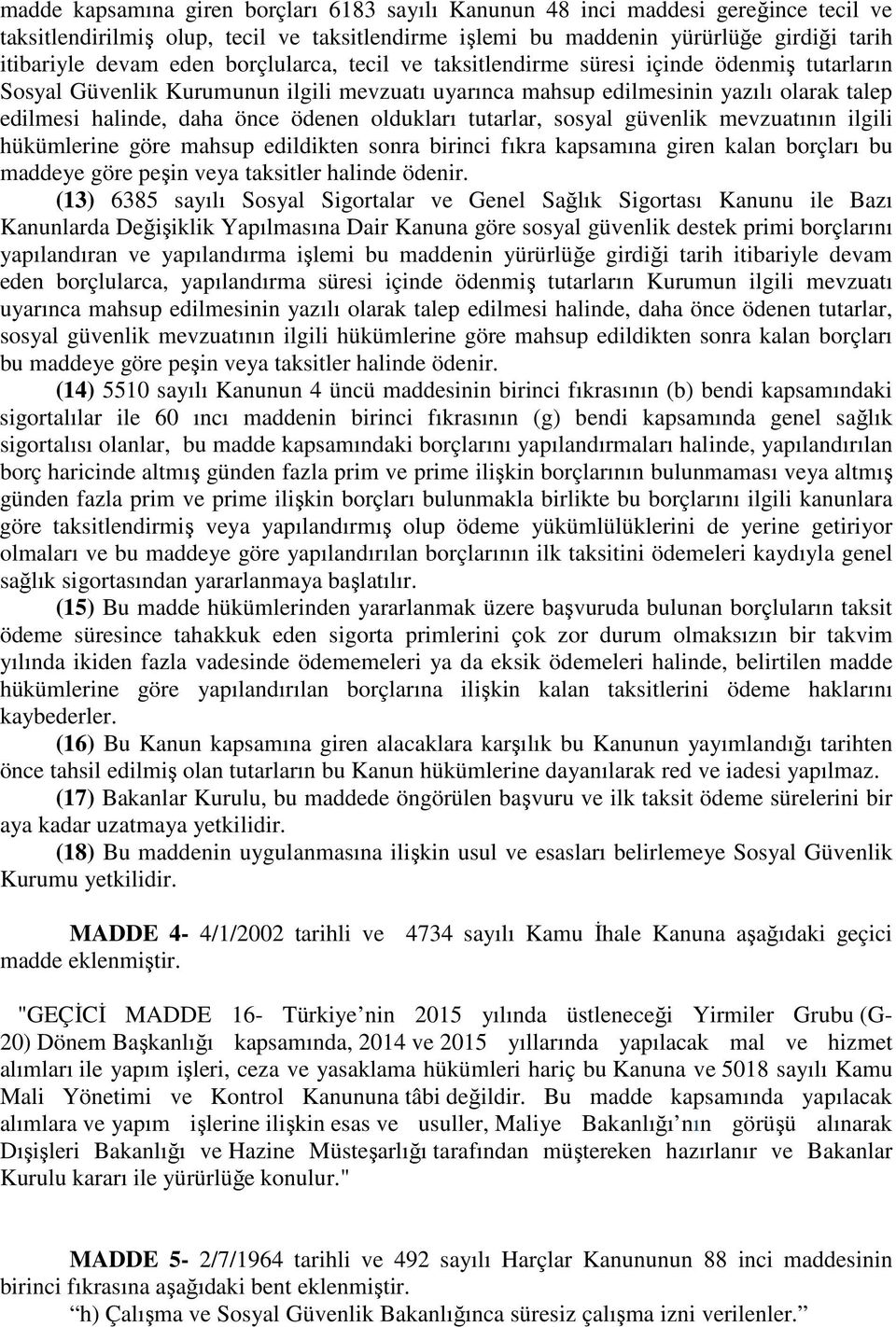 oldukları tutarlar, sosyal güvenlik mevzuatının ilgili hükümlerine göre mahsup edildikten sonra birinci fıkra kapsamına giren kalan borçları bu maddeye göre peşin veya taksitler halinde ödenir.