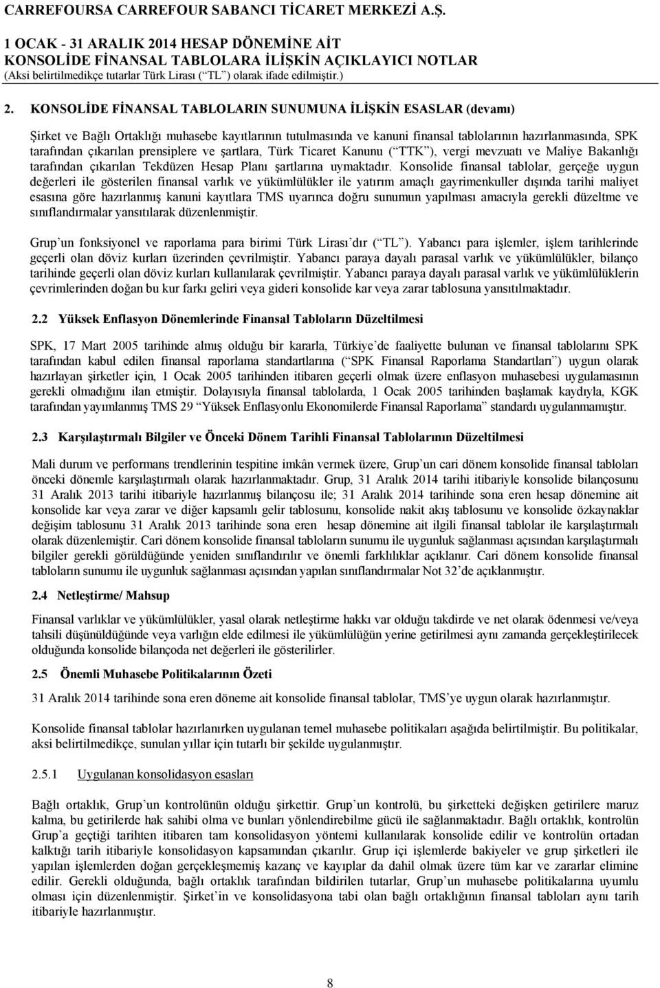 Konsolide finansal tablolar, gerçeğe uygun değerleri ile gösterilen finansal varlık ve yükümlülükler ile yatırım amaçlı gayrimenkuller dışında tarihi maliyet esasına göre hazırlanmış kanuni kayıtlara