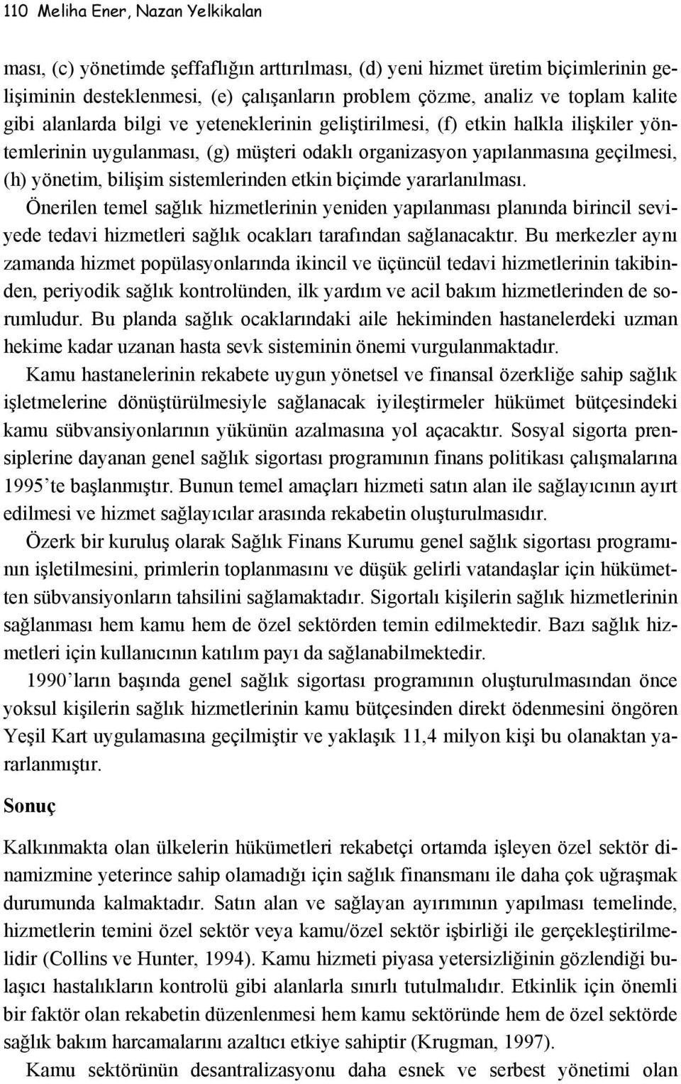 sistemlerinden etkin biçimde yararlanılması. Önerilen temel sağlık hizmetlerinin yeniden yapılanması planında birincil seviyede tedavi hizmetleri sağlık ocakları tarafından sağlanacaktır.