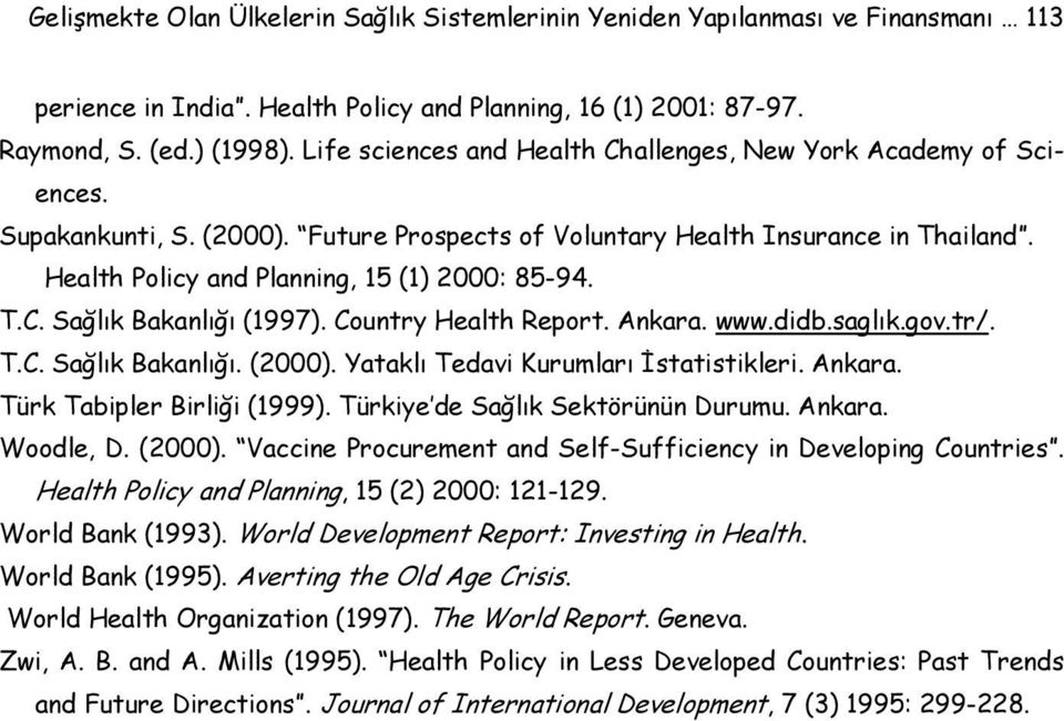 T.C. Sağlık Bakanlığı (1997). Country Health Report. Ankara. www.didb.saglık.gov.tr/. T.C. Sağlık Bakanlığı. (2000). Yataklı Tedavi Kurumları İstatistikleri. Ankara. Türk Tabipler Birliği (1999).