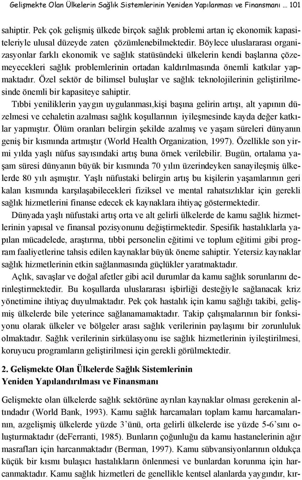 Böylece uluslararası organizasyonlar farklı ekonomik ve sağlık statüsündeki ülkelerin kendi başlarına çözemeyecekleri sağlık problemlerinin ortadan kaldırılmasında önemli katkılar yapmaktadır.