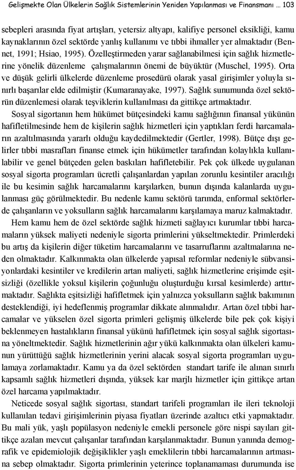 Özelleştirmeden yarar sağlanabilmesi için sağlık hizmetlerine yönelik düzenleme çalışmalarının önemi de büyüktür (Muschel, 1995).