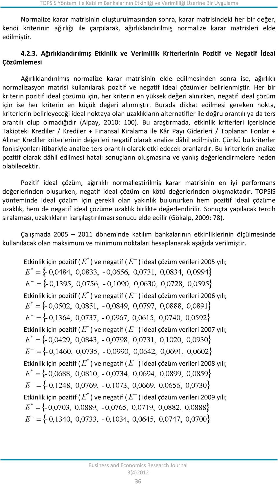 Ağırlıklandırılmış Etkinlik ve Verimlilik Kriterlerinin Pozitif ve Negatif İdeal Çözümlemesi Ağırlıklandırılmış normalize karar matrisinin elde edilmesinden sonra ise, ağırlıklı normalizasyon matrisi