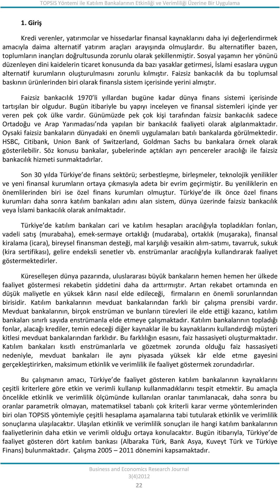 Bu alternatifler bazen, toplumların inançları doğrultusunda zorunlu olarak şekillenmiştir.