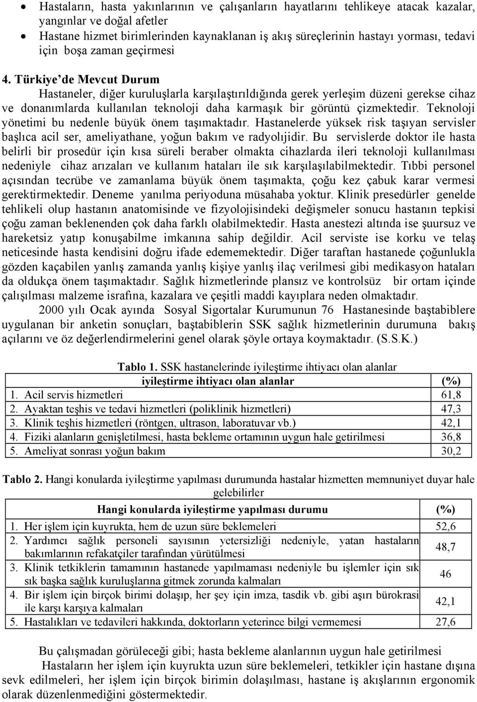 Türkiye de Mevcut Durum Hastaneler, diğer kuruluşlarla karşılaştırıldığında gerek yerleşim düzeni gerekse cihaz ve donanımlarda kullanılan teknoloji daha karmaşık bir görüntü çizmektedir.