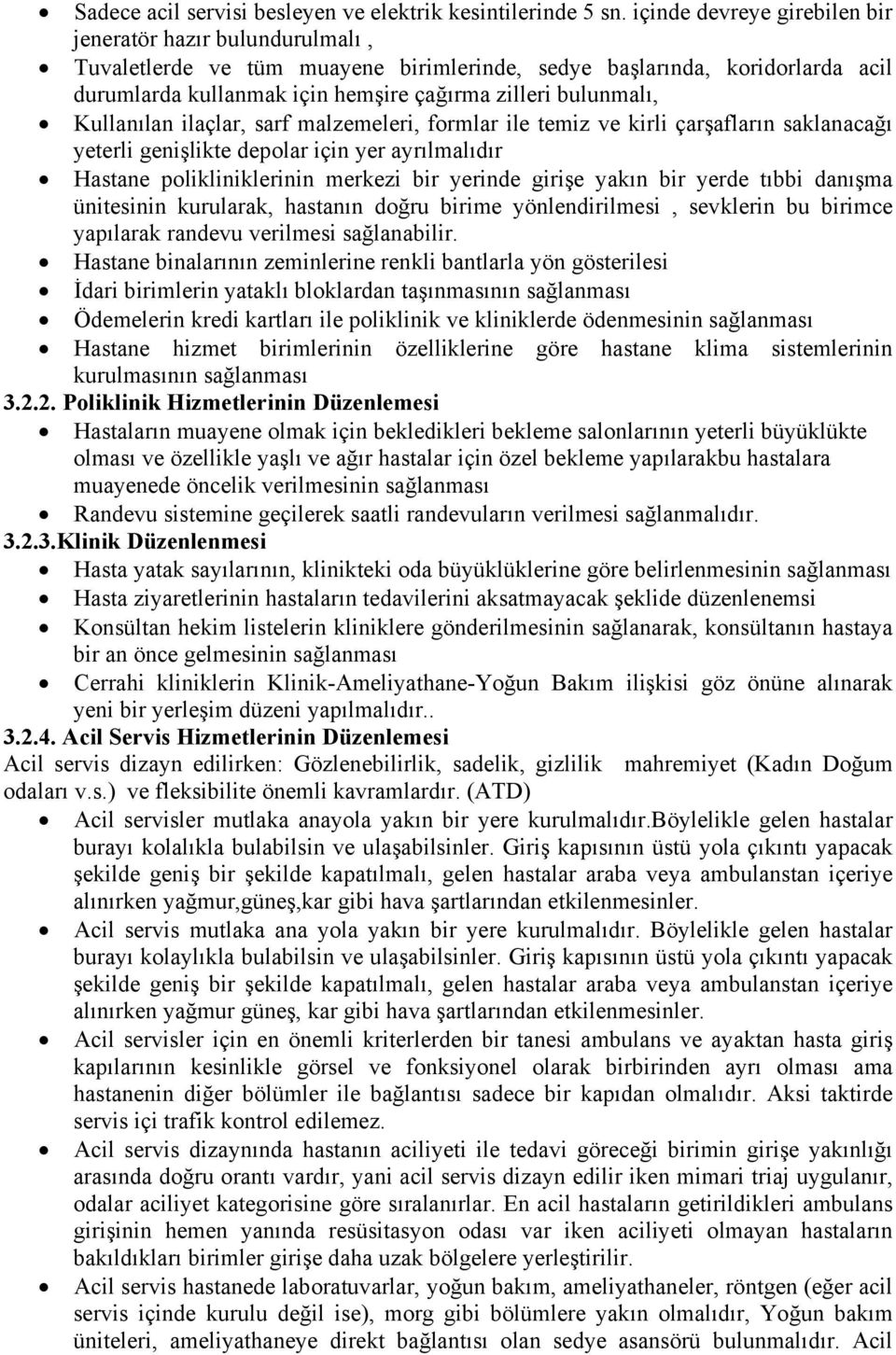 Kullanılan ilaçlar, sarf malzemeleri, formlar ile temiz ve kirli çarşafların saklanacağı yeterli genişlikte depolar için yer ayrılmalıdır Hastane polikliniklerinin merkezi bir yerinde girişe yakın