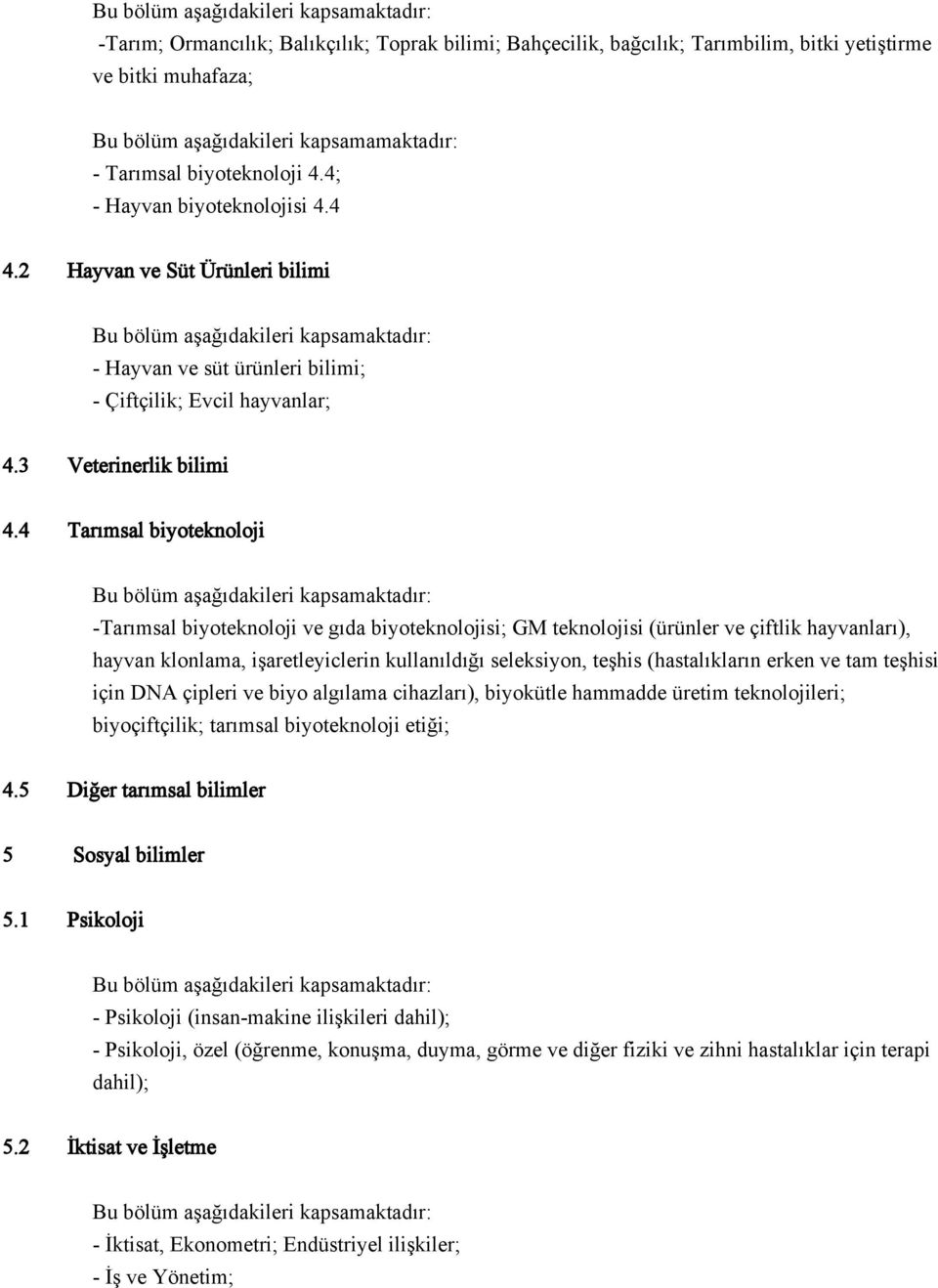 4 Tarımsal biyoteknoloji -Tarımsal biyoteknoloji ve gıda biyoteknolojisi; GM teknolojisi (ürünler ve çiftlik hayvanları), hayvan klonlama, işaretleyiclerin kullanıldığı seleksiyon, teşhis