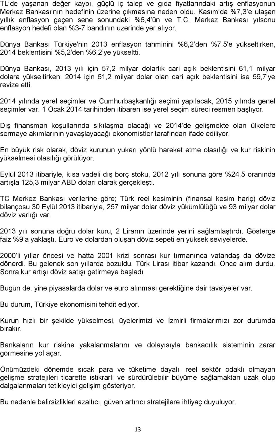 Dünya Bankası Türkiye'nin 2013 enflasyon tahminini %6,2 den %7,5'e yükseltirken, 2014 beklentisini %5,2'den %6,2 ye yükseltti.