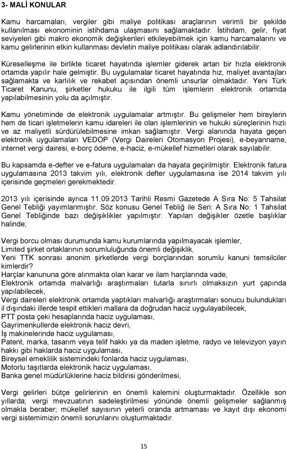 Küreselleşme ile birlikte ticaret hayatında işlemler giderek artan bir hızla elektronik ortamda yapılır hale gelmiştir.