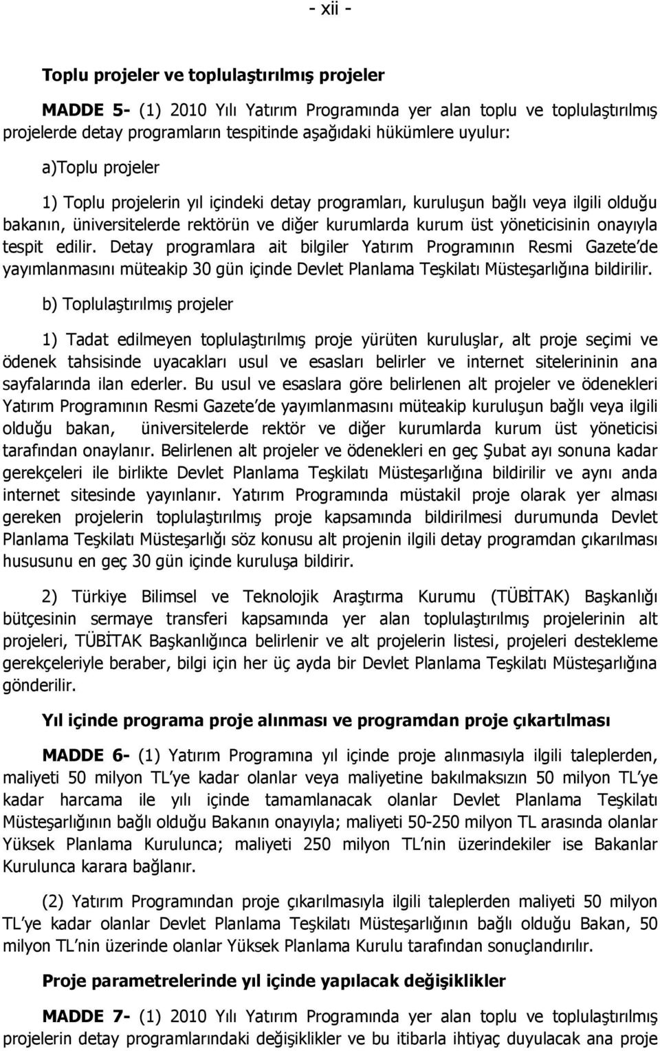 edilir. Detay programlara ait bilgiler Yatırım Programının Resmi Gazete de yayımlanmasını müteakip 30 gün içinde Devlet Planlama Teşkilatı Müsteşarlığına bildirilir.