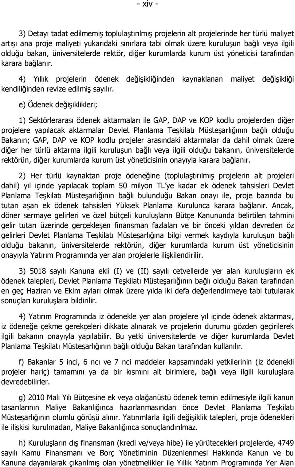 4) Yıllık projelerin ödenek değişikliğinden kaynaklanan maliyet değişikliği kendiliğinden revize edilmiş sayılır.