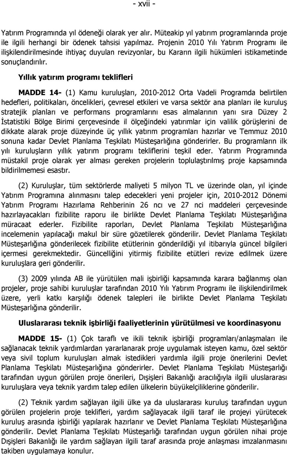 Yıllık yatırım programı teklifleri MADDE 14- (1) Kamu kuruluşları, 2010-2012 Orta Vadeli Programda belirtilen hedefleri, politikaları, öncelikleri, çevresel etkileri ve varsa sektör ana planları ile