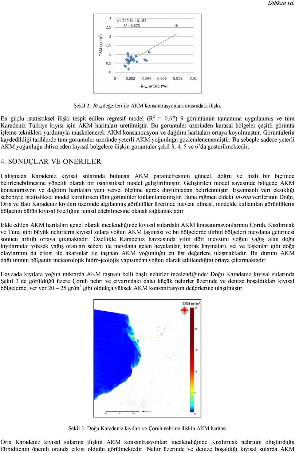 Bu görüntüler üzerinden karasal bölgeler çeşitli görüntü işleme teknikleri yardımıyla maskelenerek AKM konsantrasyon ve dağılım haritaları ortaya koyulmuştur.