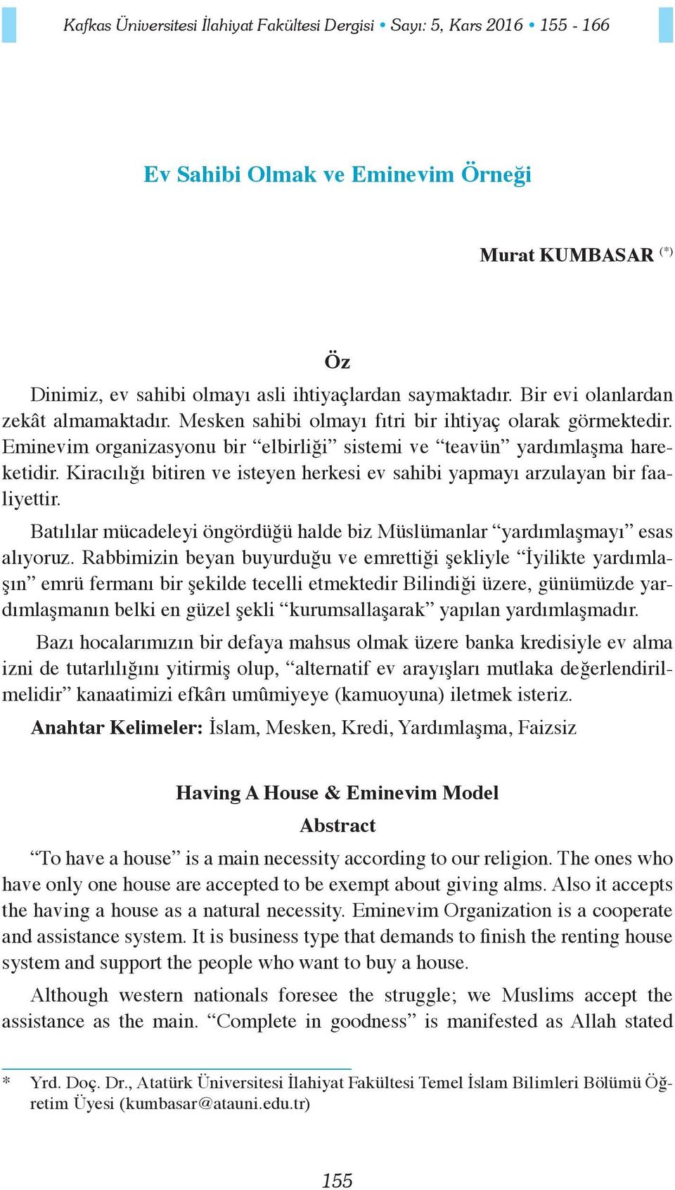 Kiracılığı bitiren ve isteyen herkesi ev sahibi yapmayı arzulayan bir faaliyettir. Batılılar mücadeleyi öngördüğü halde biz Müslümanlar yardımlaşmayı esas alıyoruz.