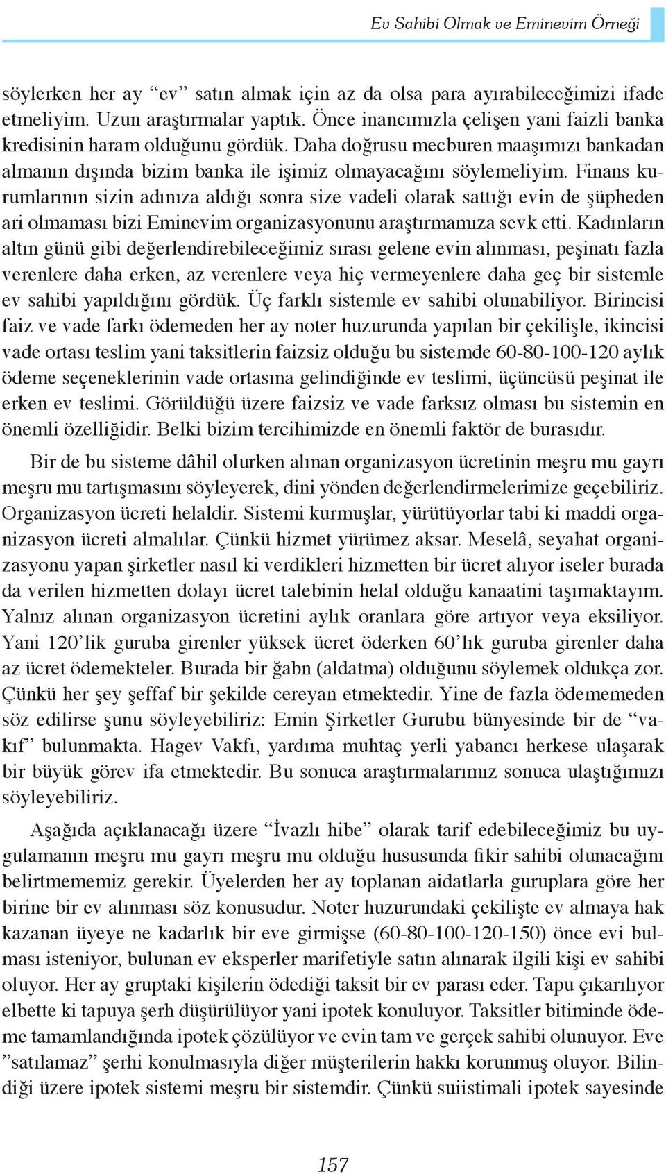 Finans kurumlarının sizin adınıza aldığı sonra size vadeli olarak sattığı evin de şüpheden ari olmaması bizi Eminevim organizasyonunu araştırmamıza sevk etti.