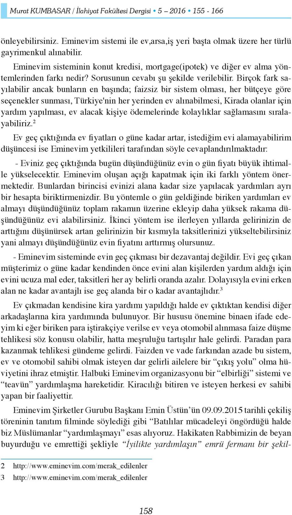 Birçok fark sayılabilir ancak bunların en başında; faizsiz bir sistem olması, her bütçeye göre seçenekler sunması, Türkiye'nin her yerinden ev alınabilmesi, Kirada olanlar için yardım yapılması, ev