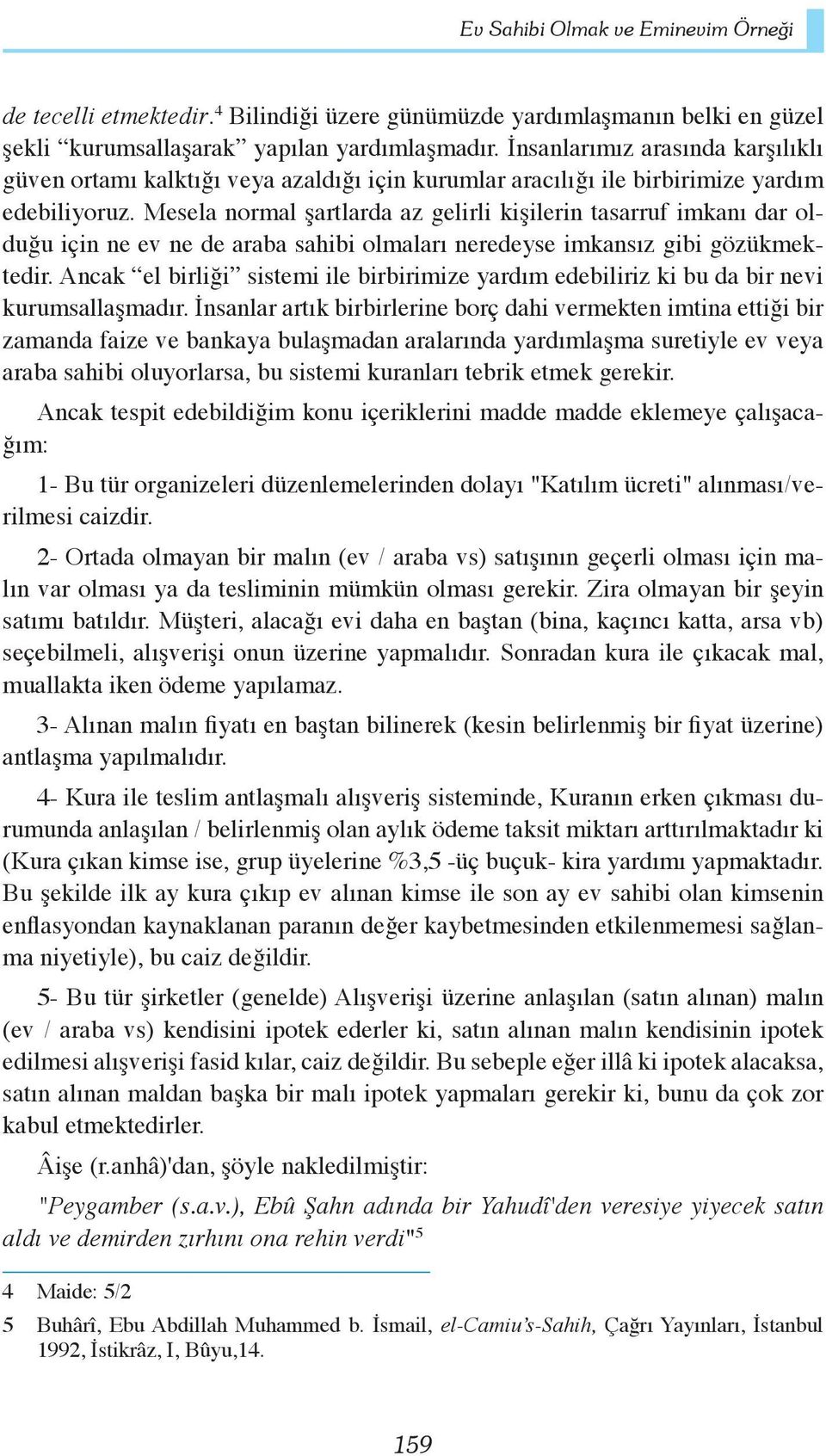 Mesela normal şartlarda az gelirli kişilerin tasarruf imkanı dar olduğu için ne ev ne de araba sahibi olmaları neredeyse imkansız gibi gözükmektedir.