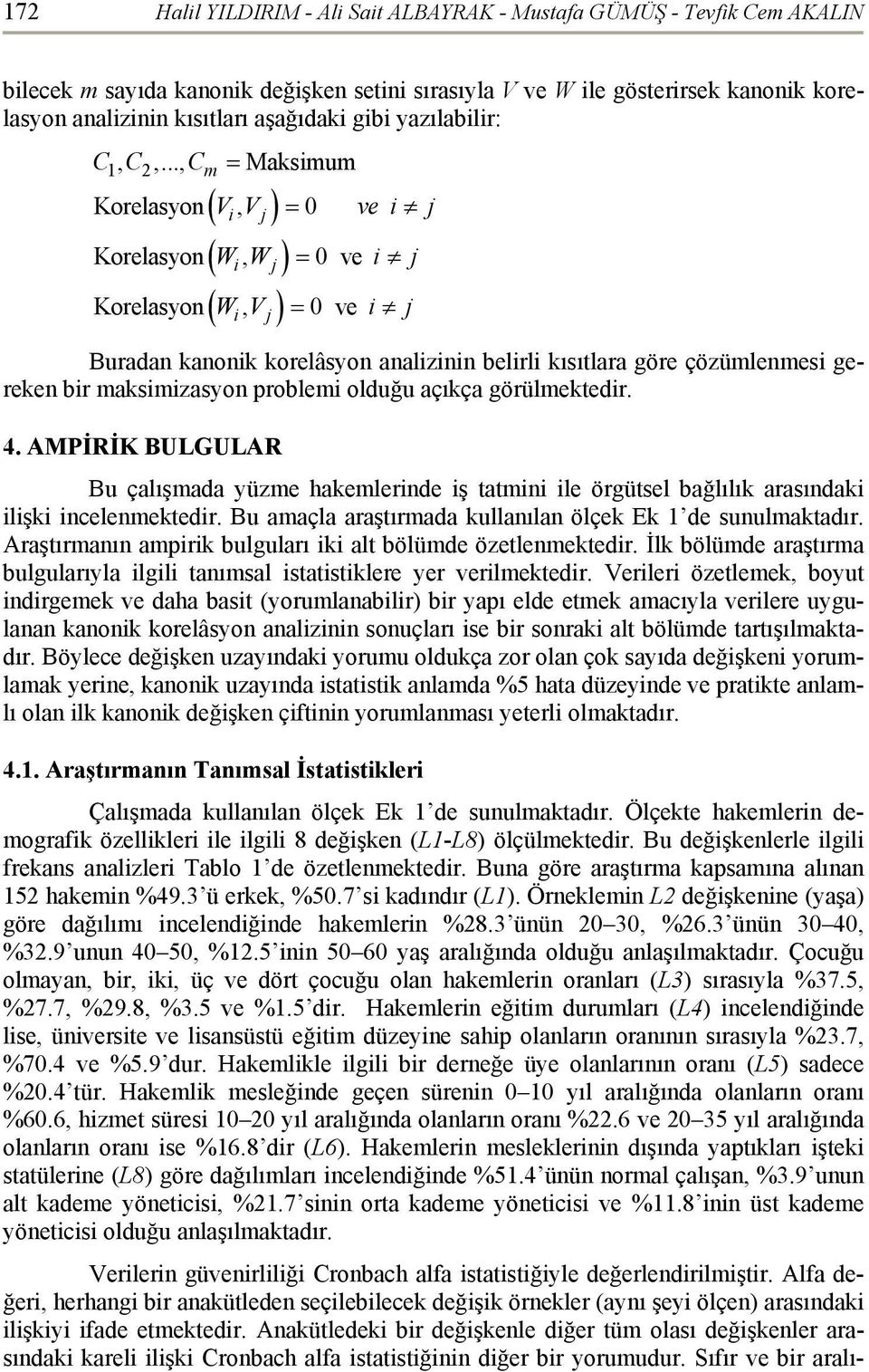 .., Cm Maksimum Korelasyon V, V 0 ve i j i j Korelasyon W, W 0 ve i j i Korelasyon W, V 0 ve i j i j j Buradan kanonik korelâsyon analizinin belirli kısıtlara göre çözümlenmesi gereken bir