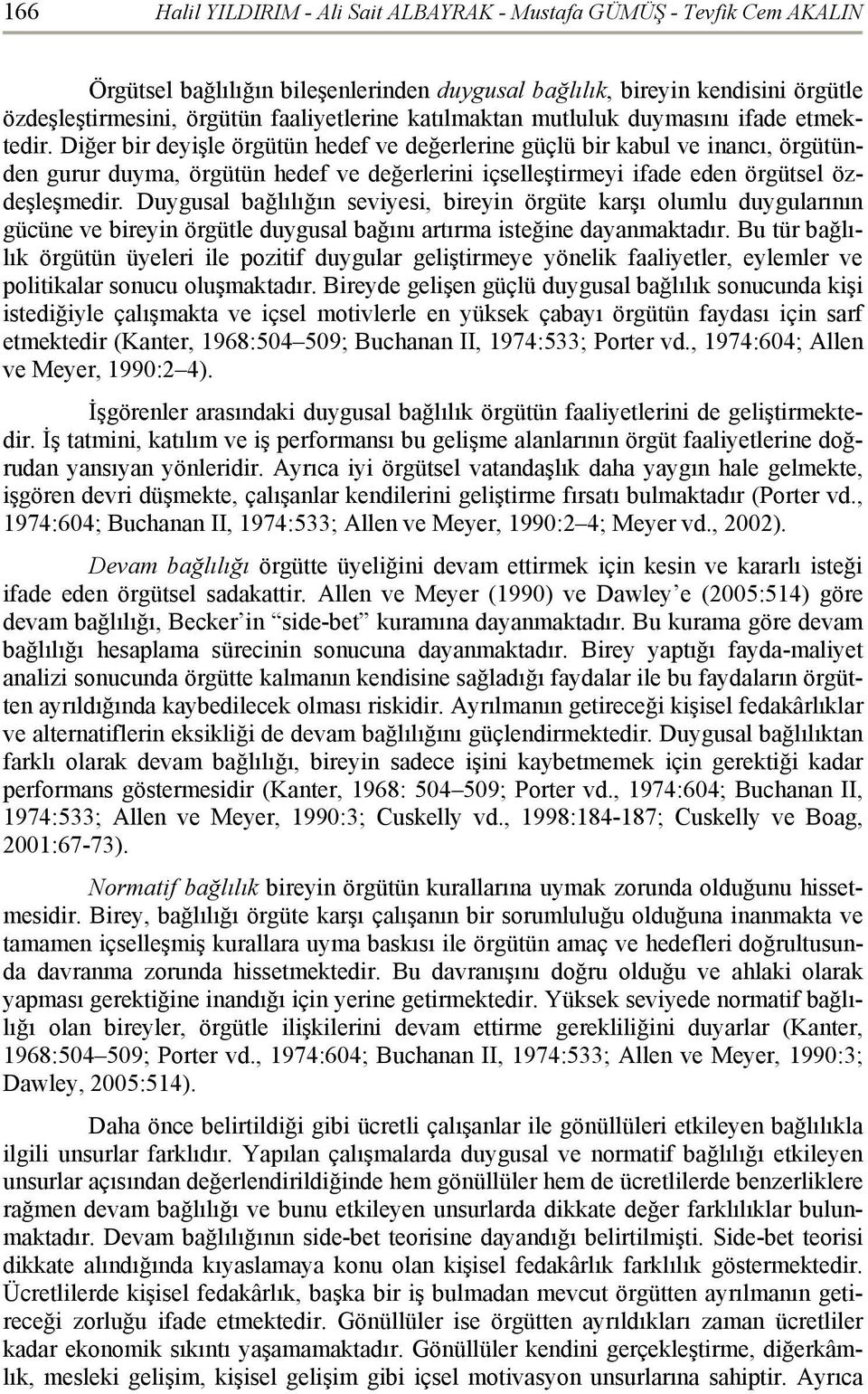 Diğer bir deyişle örgütün hedef ve değerlerine güçlü bir kabul ve inancı, örgütünden gurur duyma, örgütün hedef ve değerlerini içselleştirmeyi ifade eden örgütsel özdeşleşmedir.