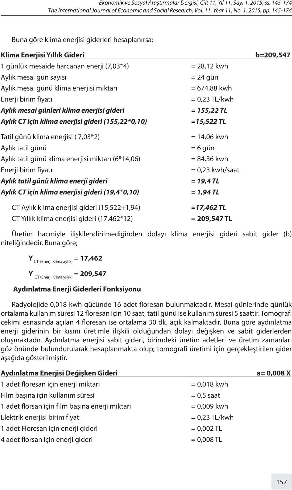 enerjisi miktarı = 674,88 kwh Enerji birim fiyatı = 0,23 TL/kwh Aylık mesai günleri klima enerjisi gideri = 155,22 TL Aylık CT için klima enerjisi gideri (155,22*0,10) =15,522 TL b=209,547 Tatil günü