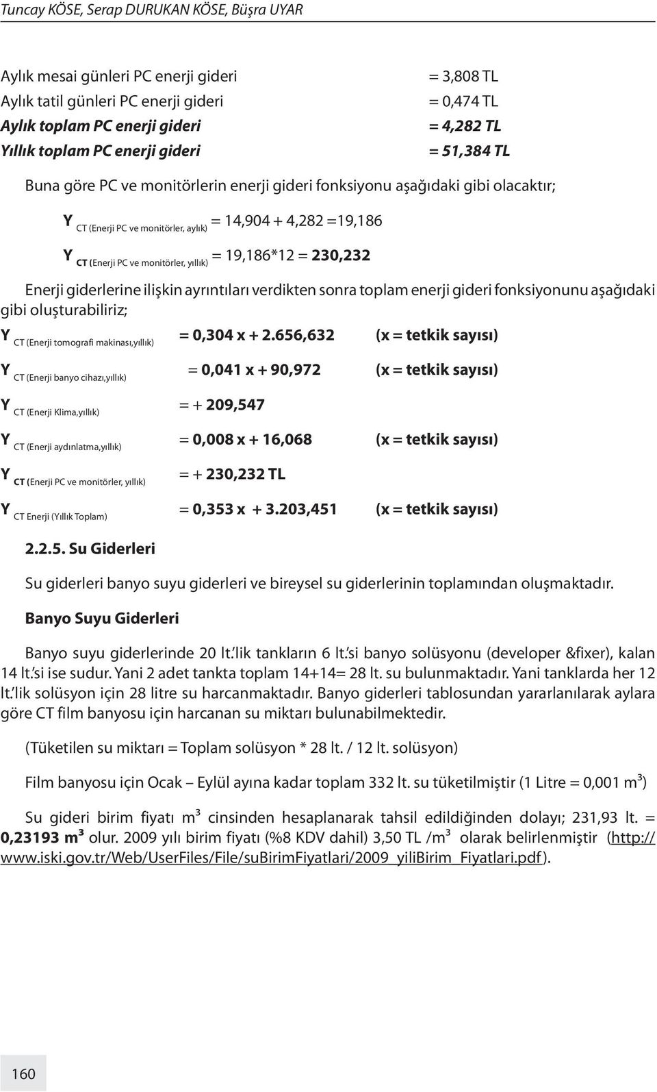 yıllık) = 19,186*12 = 230,232 Enerji giderlerine ilişkin ayrıntıları verdikten sonra toplam enerji gideri fonksiyonunu aşağıdaki gibi oluşturabiliriz; Y CT (Enerji tomografi makinası,yıllık) = 0,304