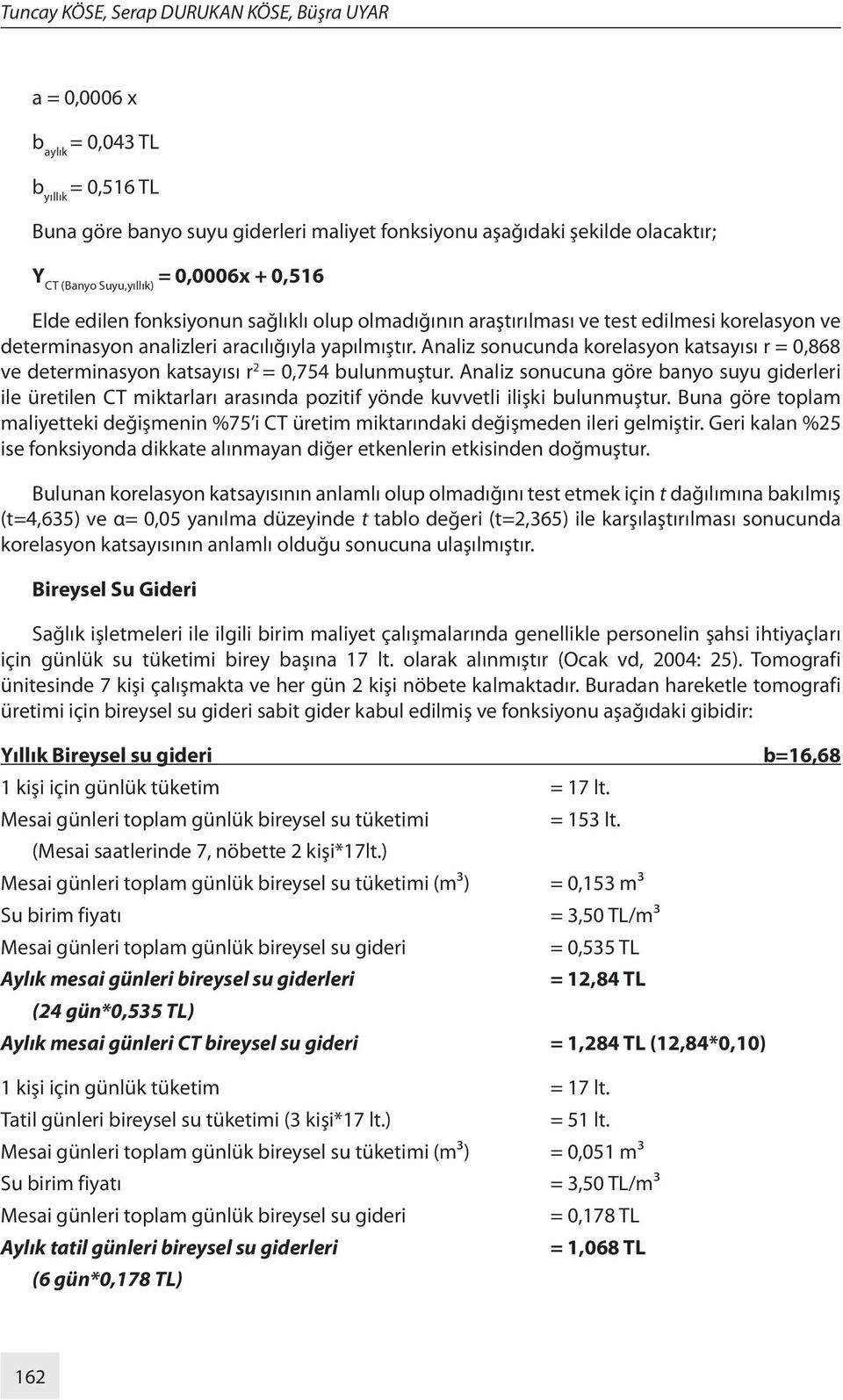 Analiz sonucunda korelasyon katsayısı r = 0,868 ve determinasyon katsayısı r 2 = 0,754 bulunmuştur.