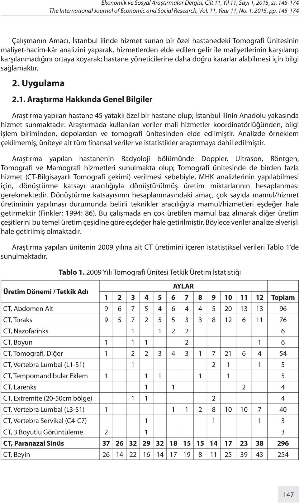 karşılanmadığını ortaya koyarak; hastane yöneticilerine daha doğru kararlar alabilmesi için bilgi sağlamaktır. 2. Uygulama 2.1.