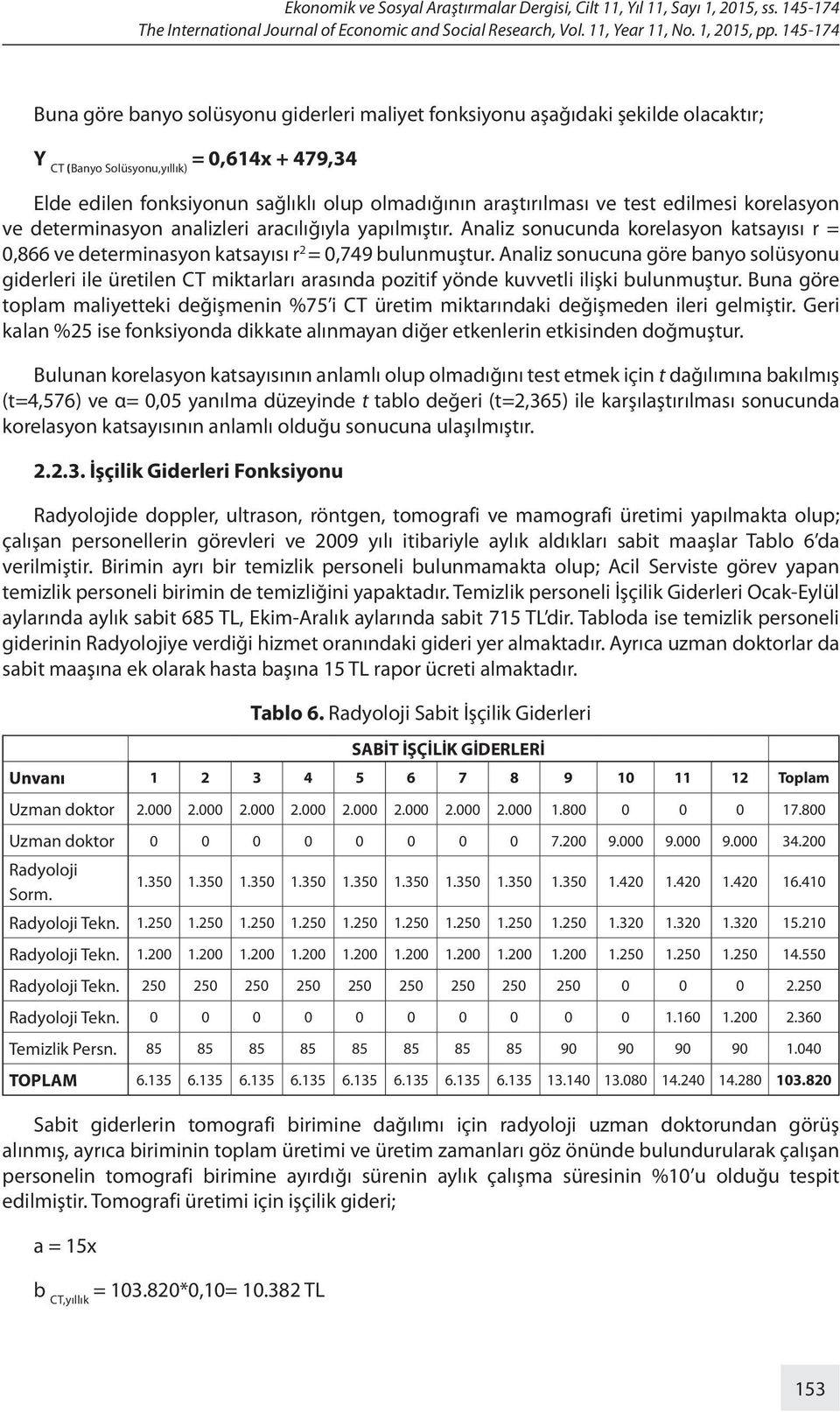 araştırılması ve test edilmesi korelasyon ve determinasyon analizleri aracılığıyla yapılmıştır. Analiz sonucunda korelasyon katsayısı r = 0,866 ve determinasyon katsayısı r 2 = 0,749 bulunmuştur.