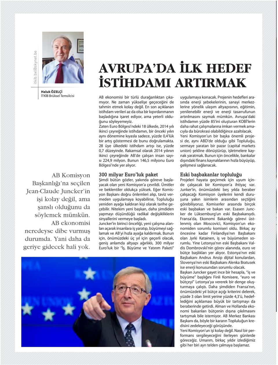 Ne zaman yükselişe geçeceğini de tahmin etmek kolay değil. En son açıklanan istihdam verileri az da olsa bir kıpırdanmanın başladığına işaret ediyor, ama yeterli olduğunu söyleyemeyiz.