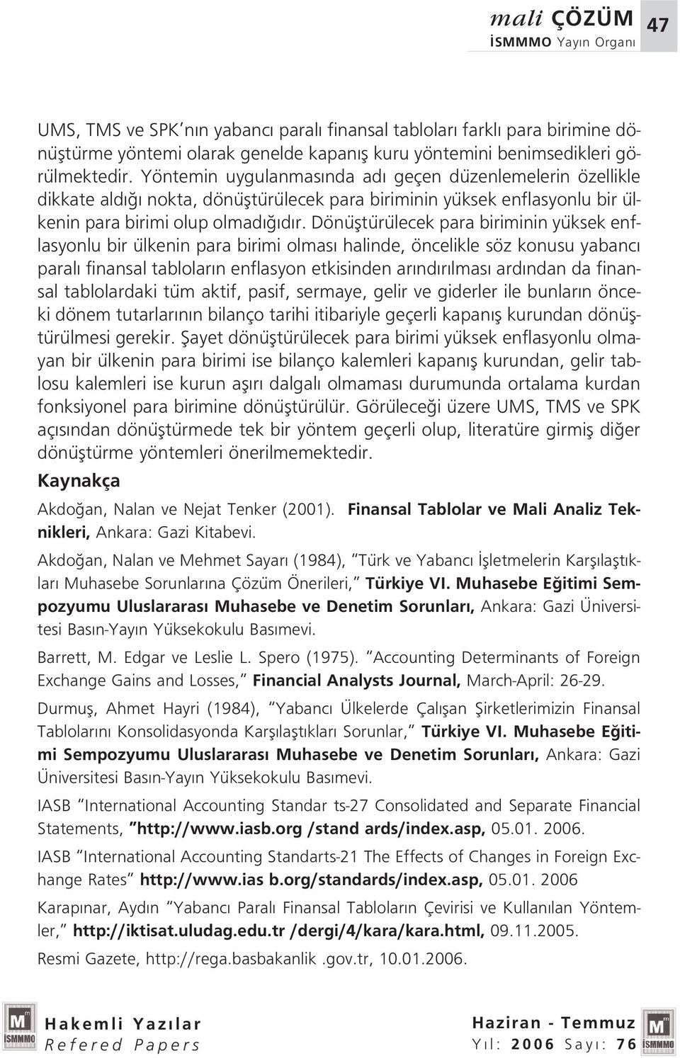 Dönüfltürülecek para biriminin yüksek enflasyonlu bir ülkenin para birimi olmas halinde, öncelikle söz konusu yabanc paral finansal tablolar n enflasyon etkisinden ar nd r lmas ard ndan da finansal