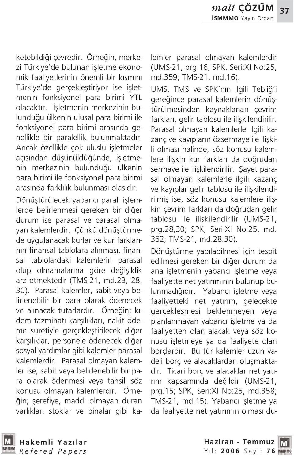 flletmenin merkezinin bulundu u ülkenin ulusal para birimi ile fonksiyonel para birimi aras nda genellikle bir paralellik bulunmaktad r.