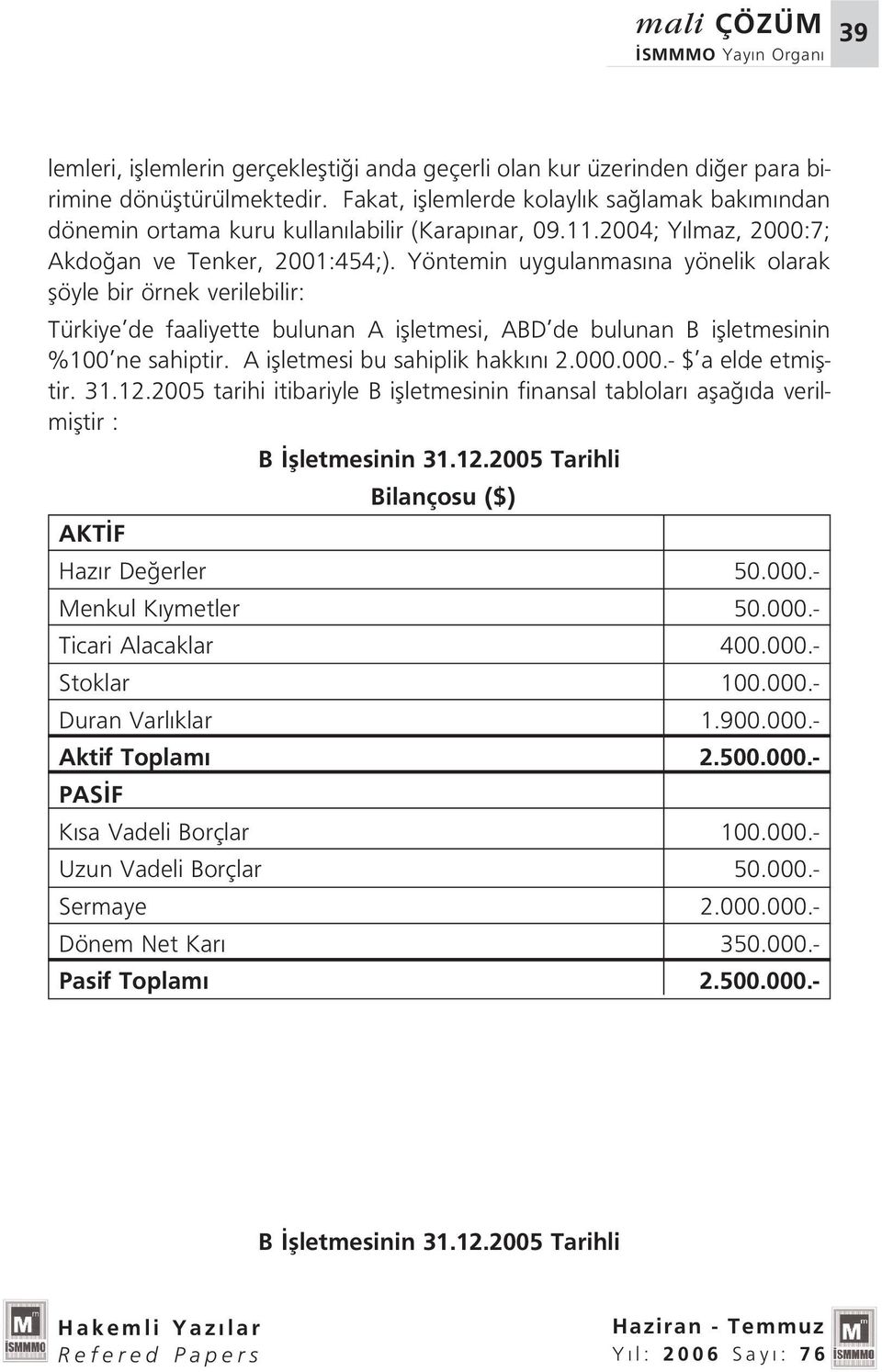 Yöntemin uygulanmas na yönelik olarak flöyle bir örnek verilebilir: Türkiye de faaliyette bulunan A iflletmesi, ABD de bulunan B iflletmesinin %100 ne sahiptir. A iflletmesi bu sahiplik hakk n 2.000.