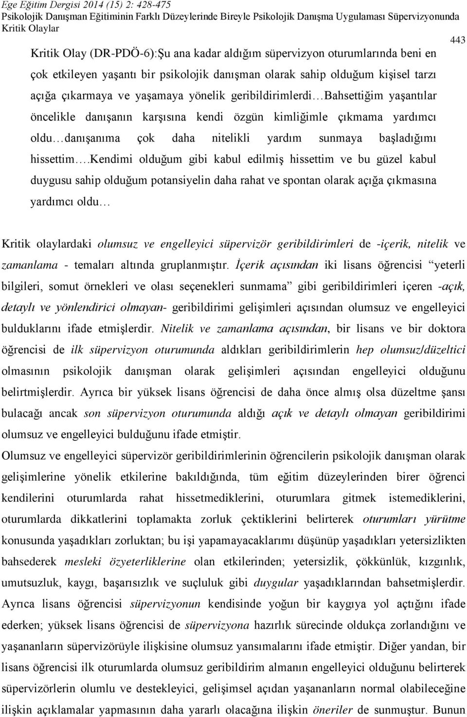 kendimi olduğum gibi kabul edilmiş hissettim ve bu güzel kabul duygusu sahip olduğum potansiyelin daha rahat ve spontan olarak açığa çıkmasına yardımcı oldu Kritik olaylardaki olumsuz ve engelleyici