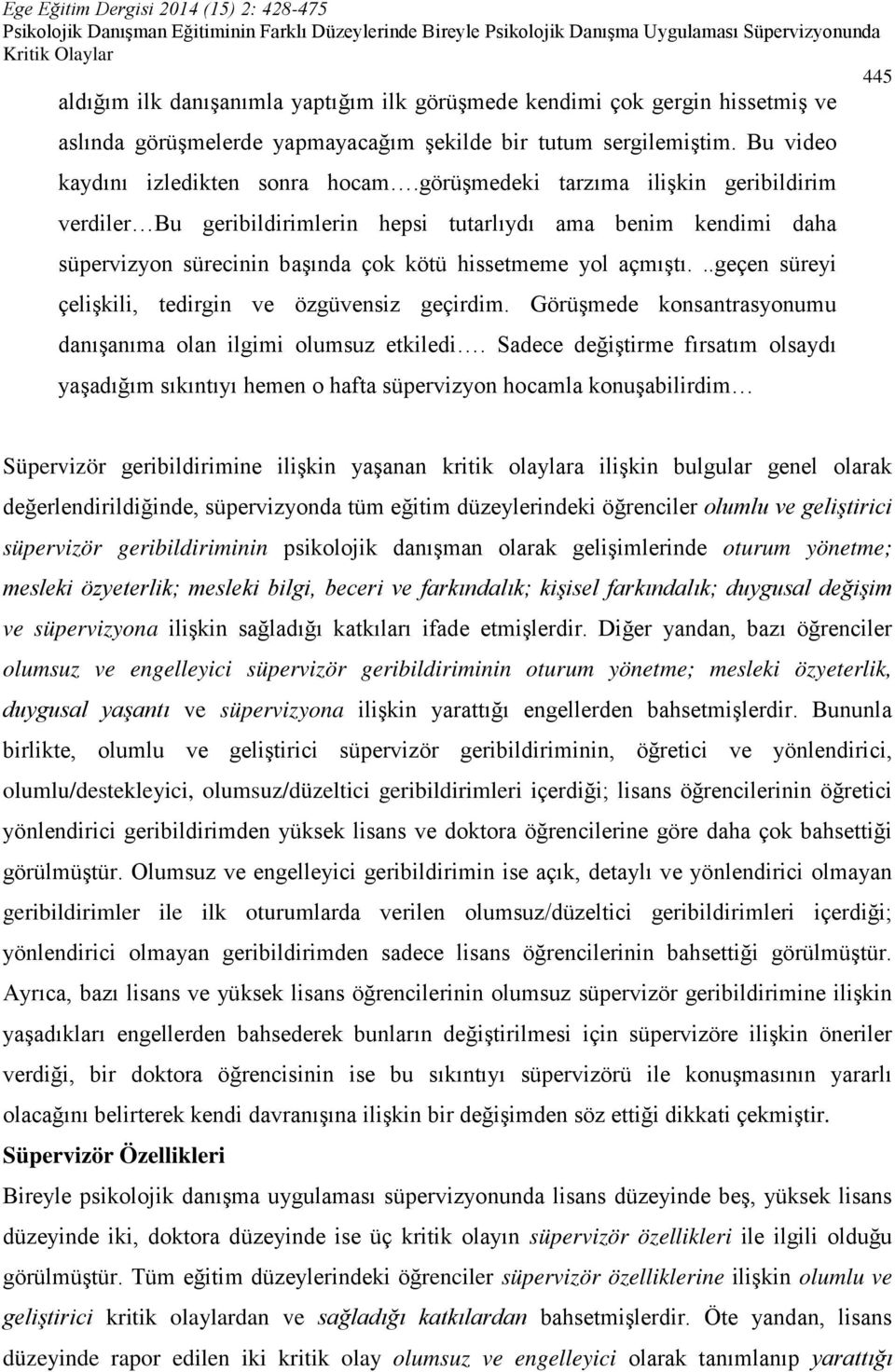 ..geçen süreyi çelişkili, tedirgin ve özgüvensiz geçirdim. Görüşmede konsantrasyonumu danışanıma olan ilgimi olumsuz etkiledi.