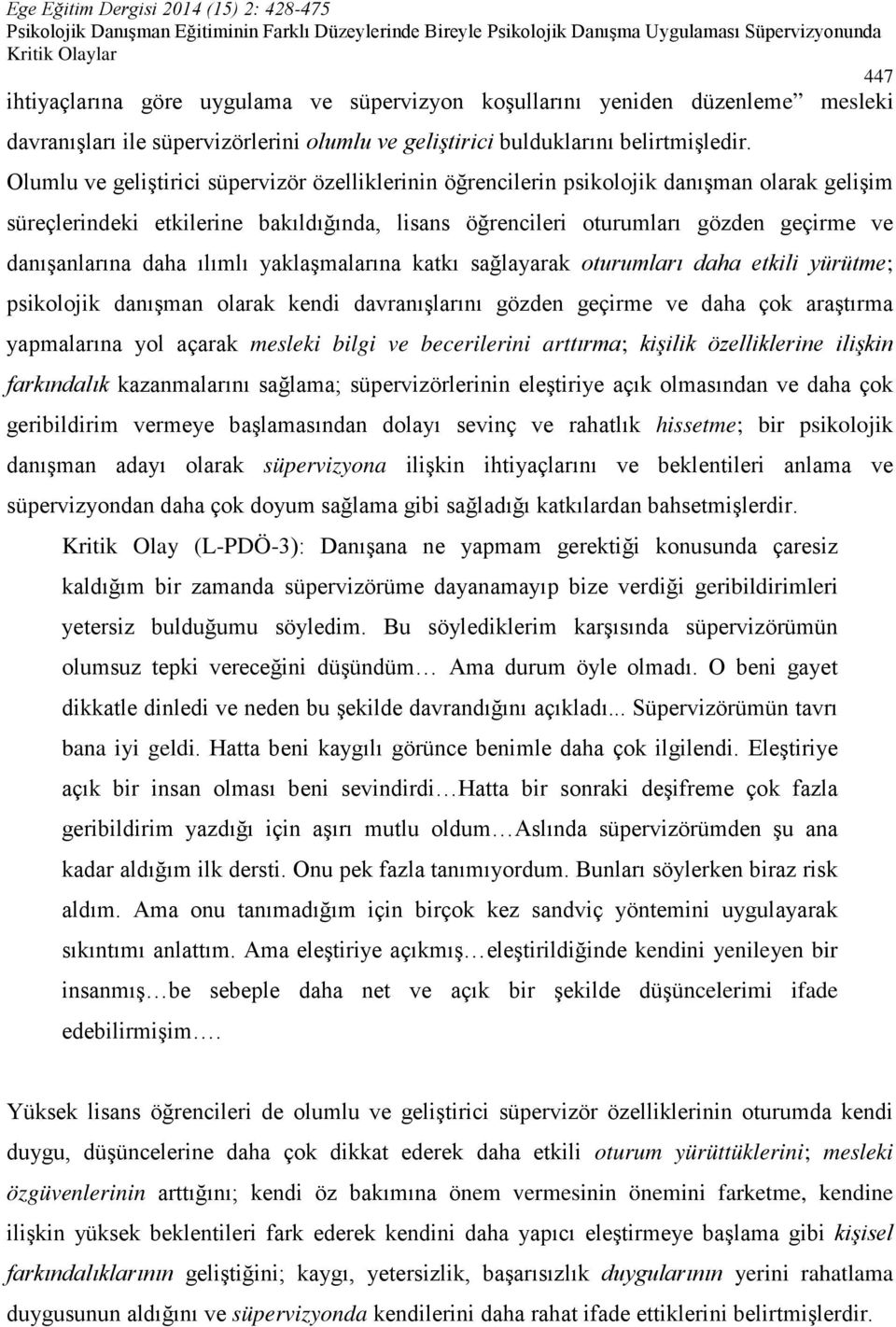 daha ılımlı yaklaşmalarına katkı sağlayarak oturumları daha etkili yürütme; psikolojik danışman olarak kendi davranışlarını gözden geçirme ve daha çok araştırma yapmalarına yol açarak mesleki bilgi