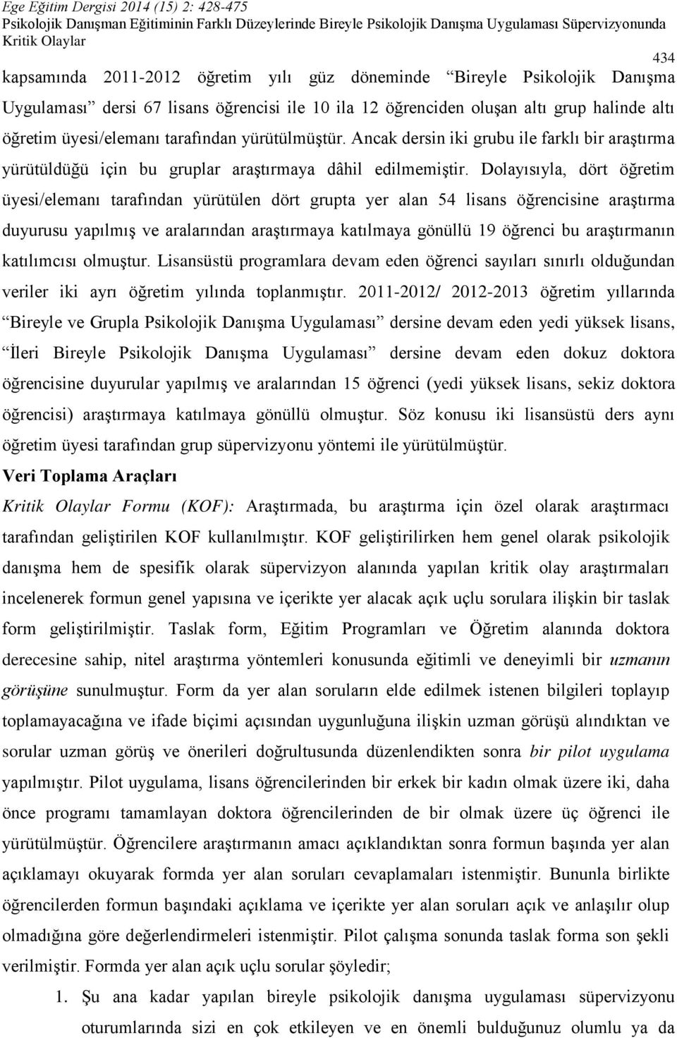 Dolayısıyla, dört öğretim üyesi/elemanı tarafından yürütülen dört grupta yer alan 54 lisans öğrencisine araştırma duyurusu yapılmış ve aralarından araştırmaya katılmaya gönüllü 19 öğrenci bu