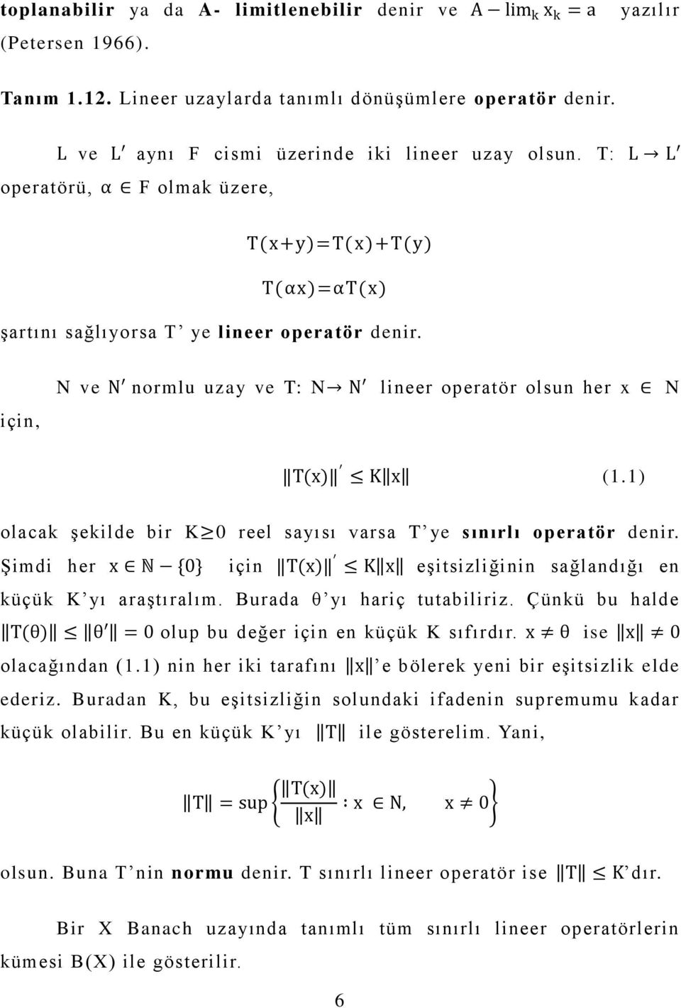 için, N ve N normlu uzay ve T: N N lineer operatör olsun her x N T(x) K x (1.1) olacak Ģekilde bir K 0 reel sayısı varsa T ye sınırlı operatör denir.