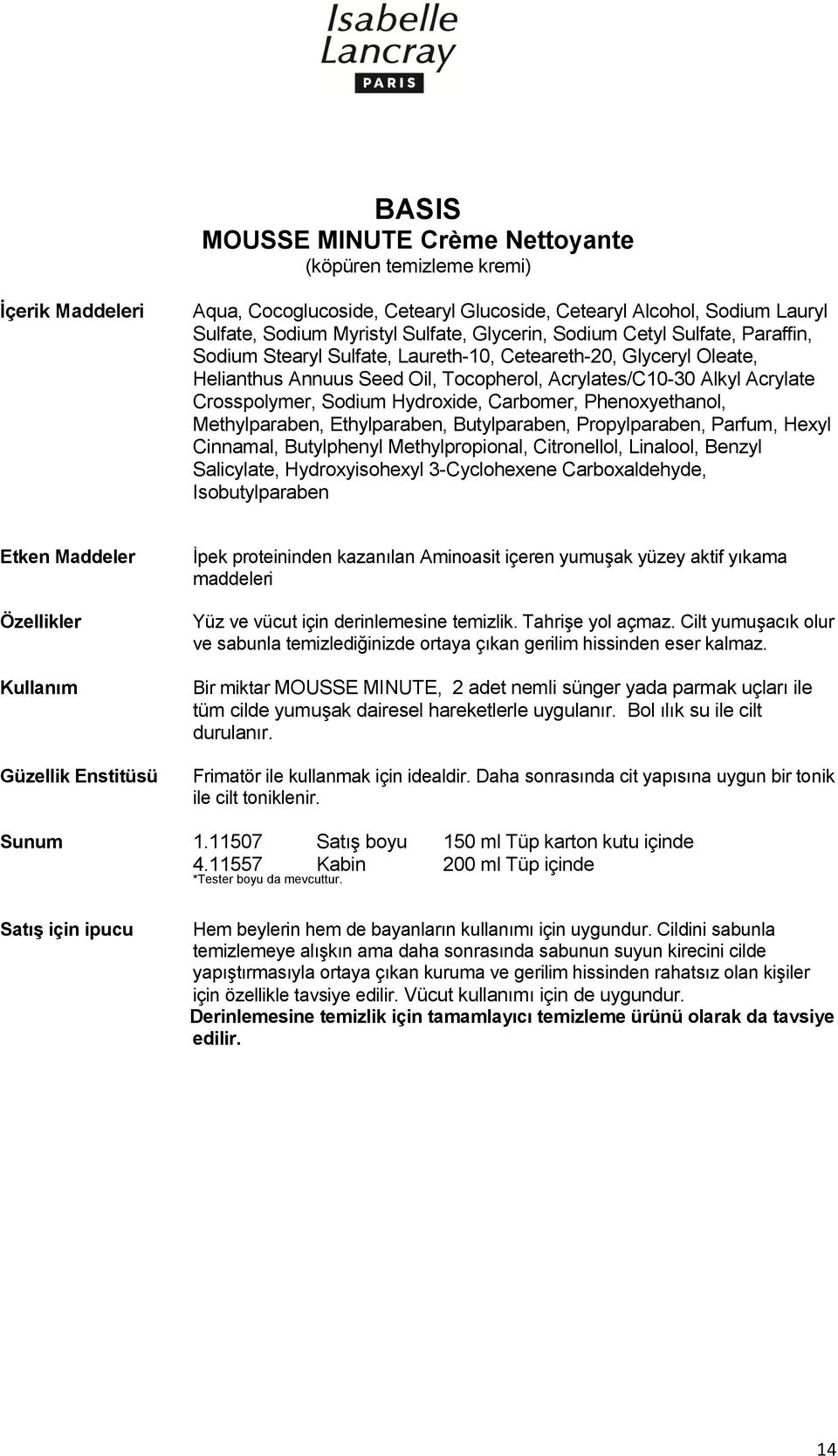 Phenoxyethanol, Methylparaben, Ethylparaben, Butylparaben, Propylparaben, Parfum, Hexyl Cinnamal, Butylphenyl Methylpropional, Citronellol, Linalool, Benzyl Salicylate, Hydroxyisohexyl 3-Cyclohexene