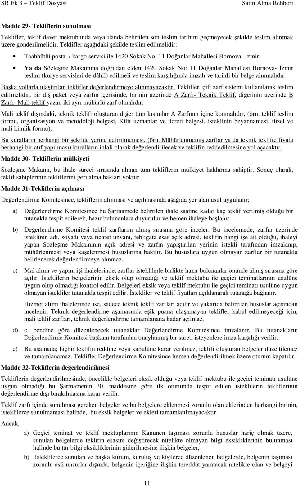 Doğanlar Mahallesi Bornova- İzmir teslim (kurye servisleri de dâhil) edilmeli ve teslim karşılığında imzalı ve tarihli bir belge alınmalıdır.