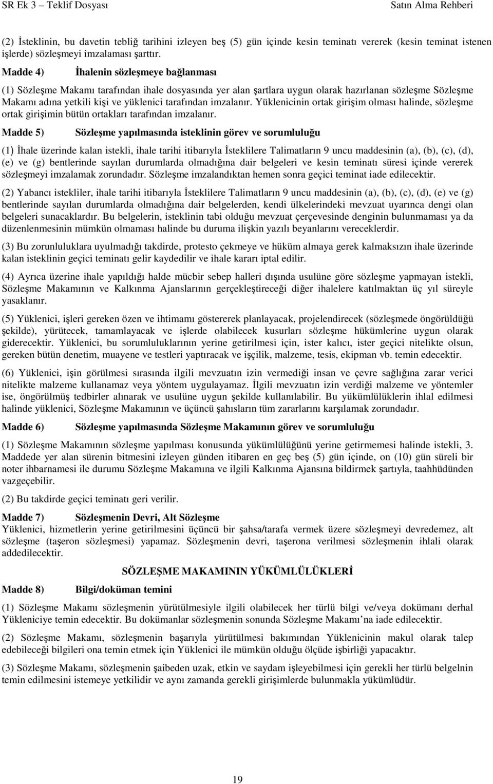 imzalanır. Yüklenicinin ortak girişim olması halinde, sözleşme ortak girişimin bütün ortakları tarafından imzalanır.