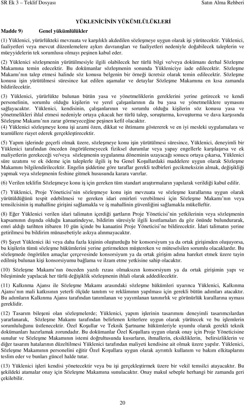 (2) Yüklenici sözleşmenin yürütülmesiyle ilgili olabilecek her türlü bilgi ve/veya dokümanı derhal Sözleşme Makamına temin edecektir. Bu dokümanlar sözleşmenin sonunda Yükleniciye iade edilecektir.